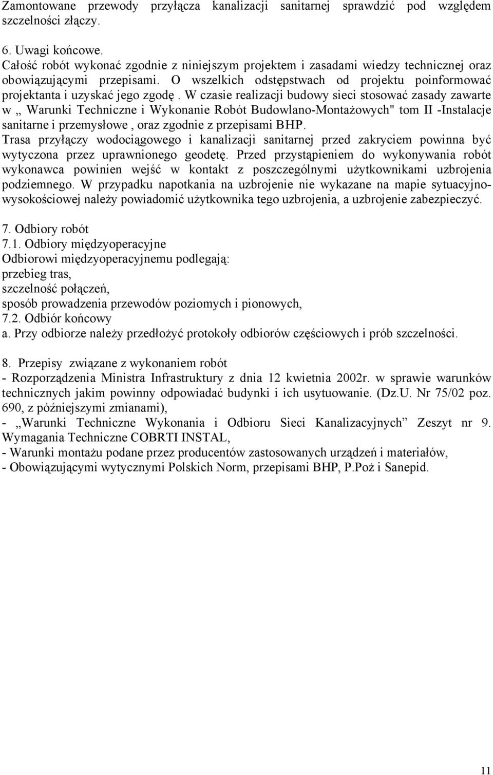 W czasie realizacji budowy sieci stosować zasady zawarte w Warunki Techniczne i Wykonanie Robót Budowlano-MontaŜowych" tom II -Instalacje sanitarne i przemysłowe, oraz zgodnie z przepisami BHP.