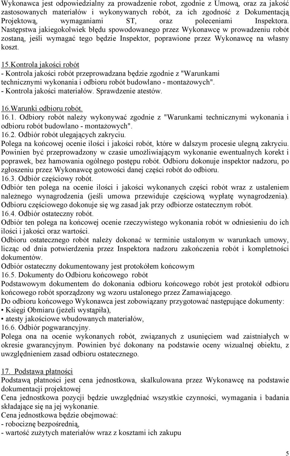 Kontrola jakości robót - Kontrola jakości robót przeprowadzana będzie zgodnie z "Warunkami technicznymi wykonania i odbioru robót budowlano - montaŝowych". - Kontrola jakości materiałów.