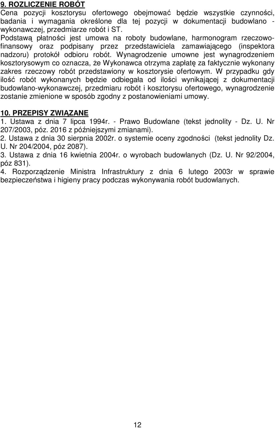 Wynagrodzenie umowne jest wynagrodzeniem kosztorysowym co oznacza, Ŝe Wykonawca otrzyma zapłatę za faktycznie wykonany zakres rzeczowy robót przedstawiony w kosztorysie ofertowym.