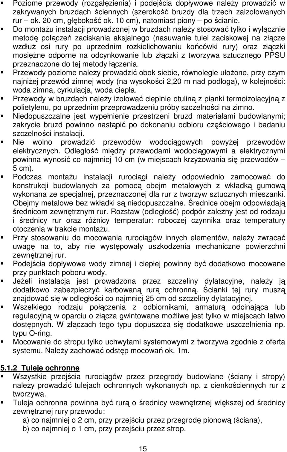 Do montaŝu instalacji prowadzonej w bruzdach naleŝy stosować tylko i wyłącznie metodę połączeń zaciskania aksjalnego (nasuwanie tulei zaciskowej na złącze wzdłuŝ osi rury po uprzednim