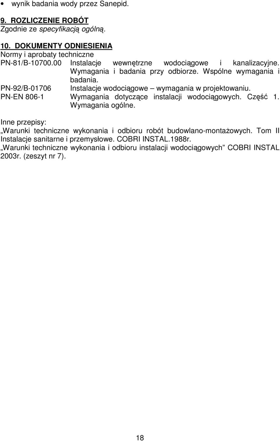 PN-92/B-01706 Instalacje wodociągowe wymagania w projektowaniu. PN-EN 806-1 Wymagania dotyczące instalacji wodociągowych. Część 1. Wymagania ogólne.