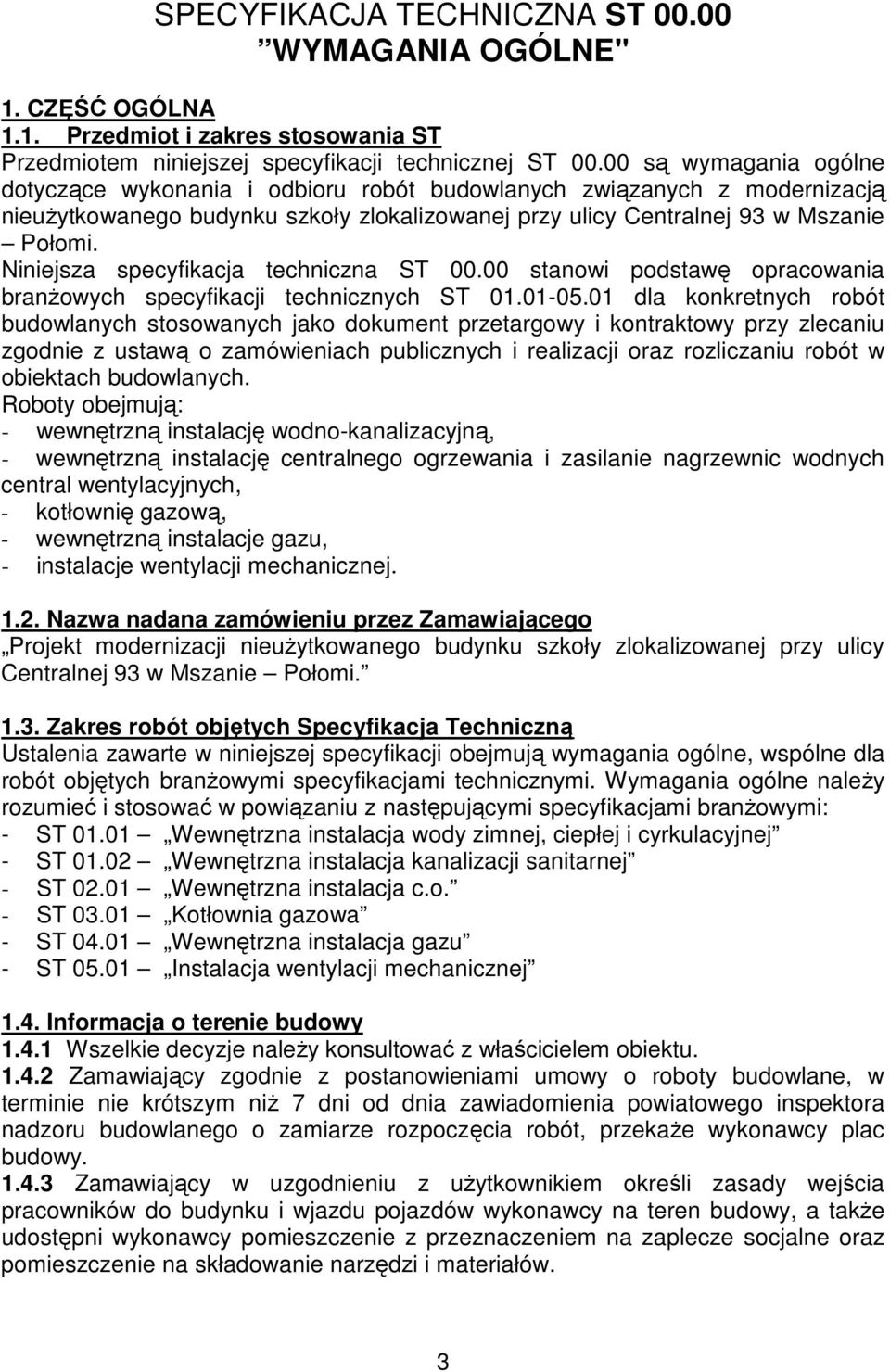 Niniejsza specyfikacja techniczna ST 00.00 stanowi podstawę opracowania branŝowych specyfikacji technicznych ST 01.01-05.