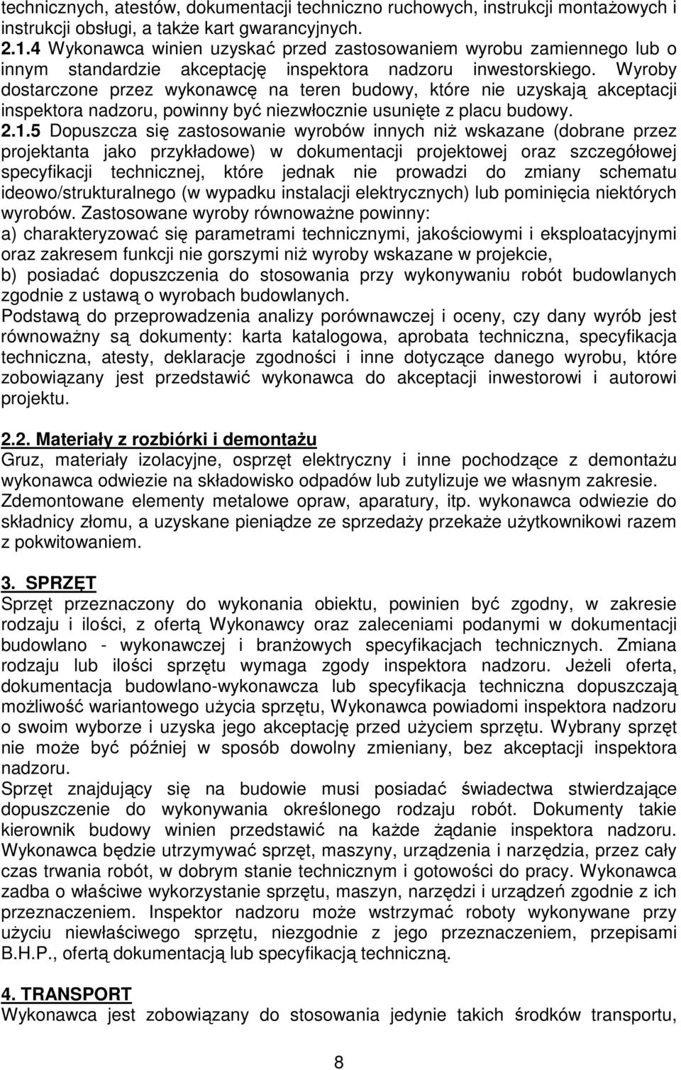 Wyroby dostarczone przez wykonawcę na teren budowy, które nie uzyskają akceptacji inspektora nadzoru, powinny być niezwłocznie usunięte z placu budowy. 2.1.