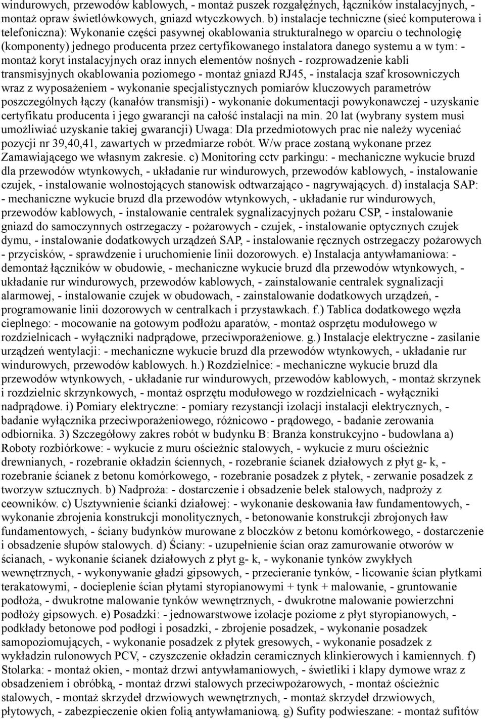 instalatora danego systemu a w tym: - montaż koryt instalacyjnych oraz innych elementów nośnych - rozprowadzenie kabli transmisyjnych okablowania poziomego - montaż gniazd RJ45, - instalacja szaf