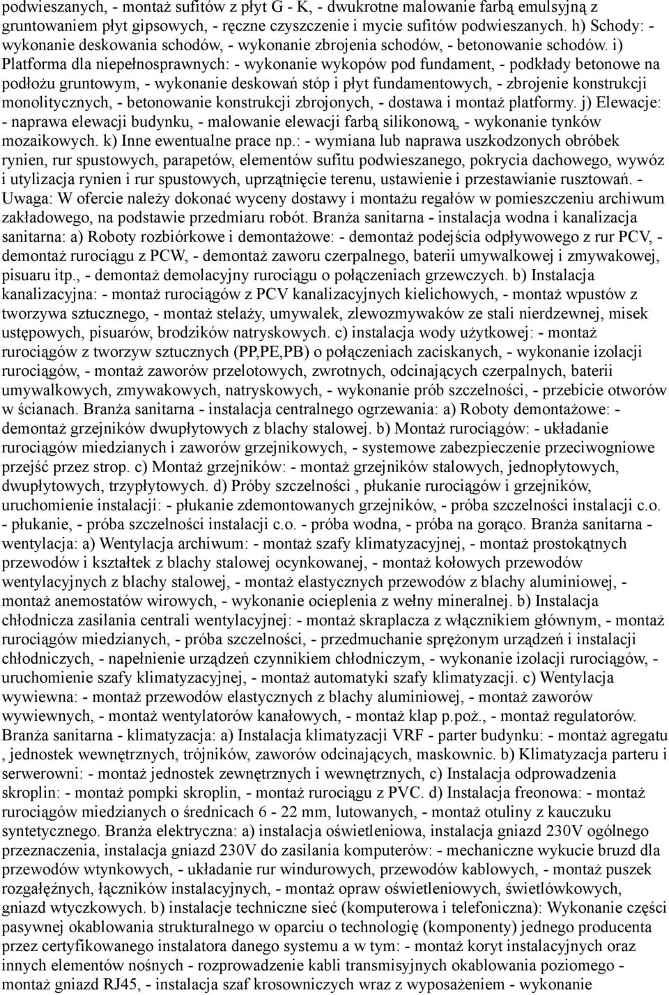 i) Platforma dla niepełnosprawnych: - wykonanie wykopów pod fundament, - podkłady betonowe na podłożu gruntowym, - wykonanie deskowań stóp i płyt fundamentowych, - zbrojenie konstrukcji