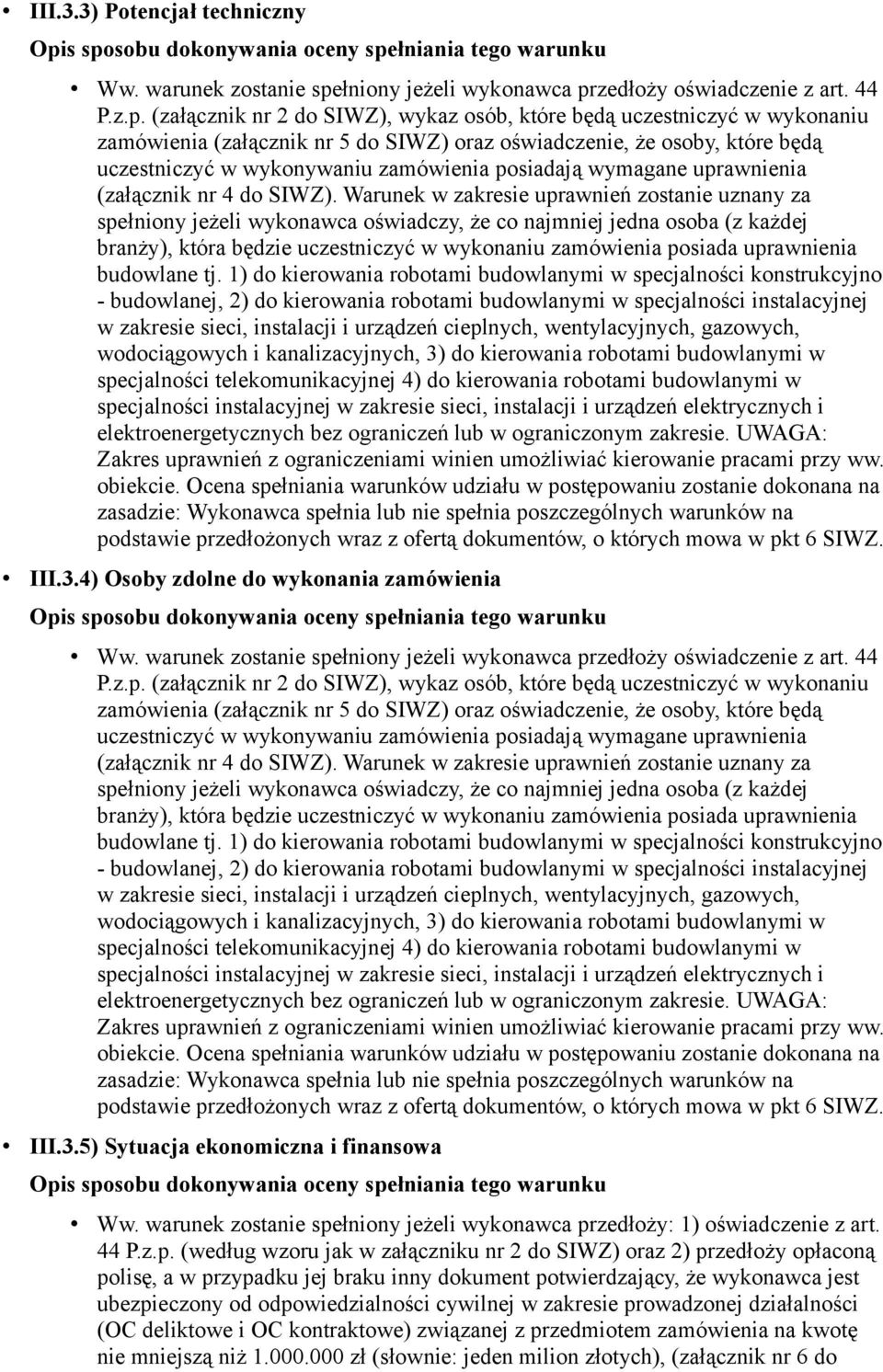 uczestniczyć w wykonaniu zamówienia (załącznik nr 5 do SIWZ) oraz oświadczenie, że osoby, które będą uczestniczyć w wykonywaniu zamówienia posiadają wymagane uprawnienia (załącznik nr 4 do SIWZ).