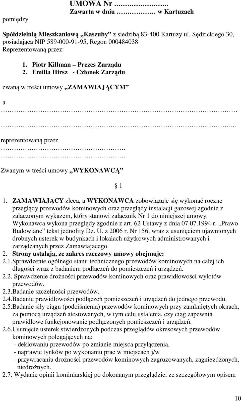 ZAMAWIAJĄCY zleca, a WYKONAWCA zobowiązuje się wykonać roczne przeglądy przewodów kominowych oraz przeglądy instalacji gazowej zgodnie z załączonym wykazem, który stanowi załącznik Nr 1 do niniejszej