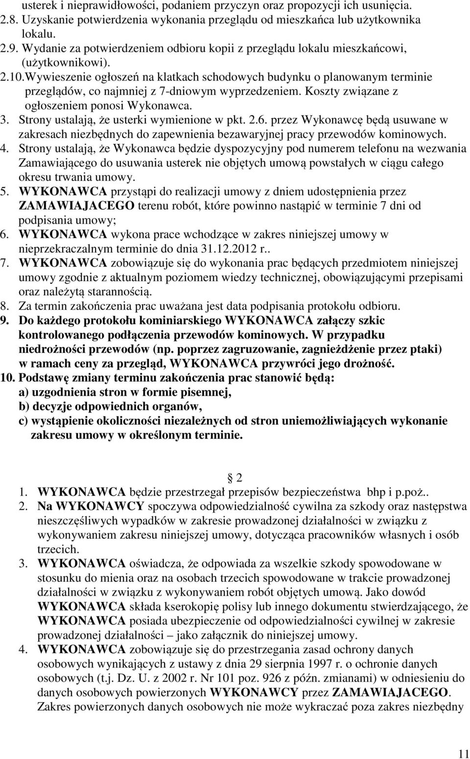 Wywieszenie ogłoszeń na klatkach schodowych budynku o planowanym terminie przeglądów, co najmniej z 7-dniowym wyprzedzeniem. Koszty związane z ogłoszeniem ponosi Wykonawca. 3.