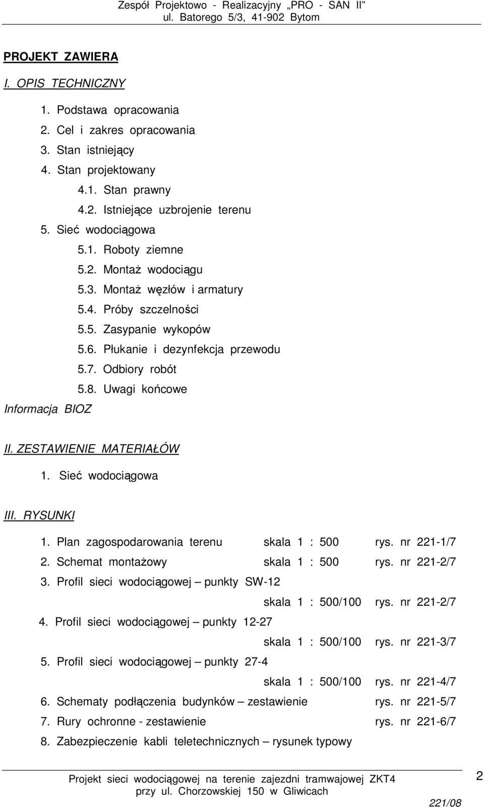 Uwagi końcowe Informacja BIOZ II. ZESTAWIENIE MATERIAŁÓW 1. Sieć wodociągowa III. RYSUNKI 1. Plan zagospodarowania terenu skala 1 : 500 rys. nr 221-1/7 2. Schemat montażowy skala 1 : 500 rys.