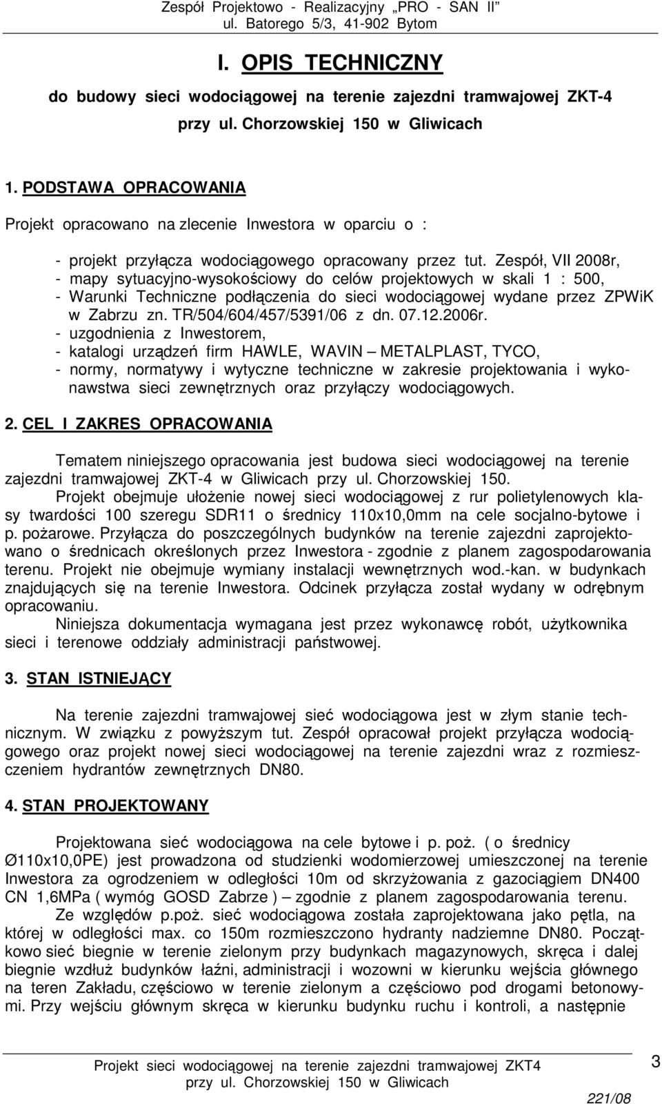 Zespół, VII 2008r, - mapy sytuacyjno-wysokościowy do celów projektowych w skali 1 : 500, - Warunki Techniczne podłączenia do sieci wodociągowej wydane przez ZPWiK w Zabrzu zn.