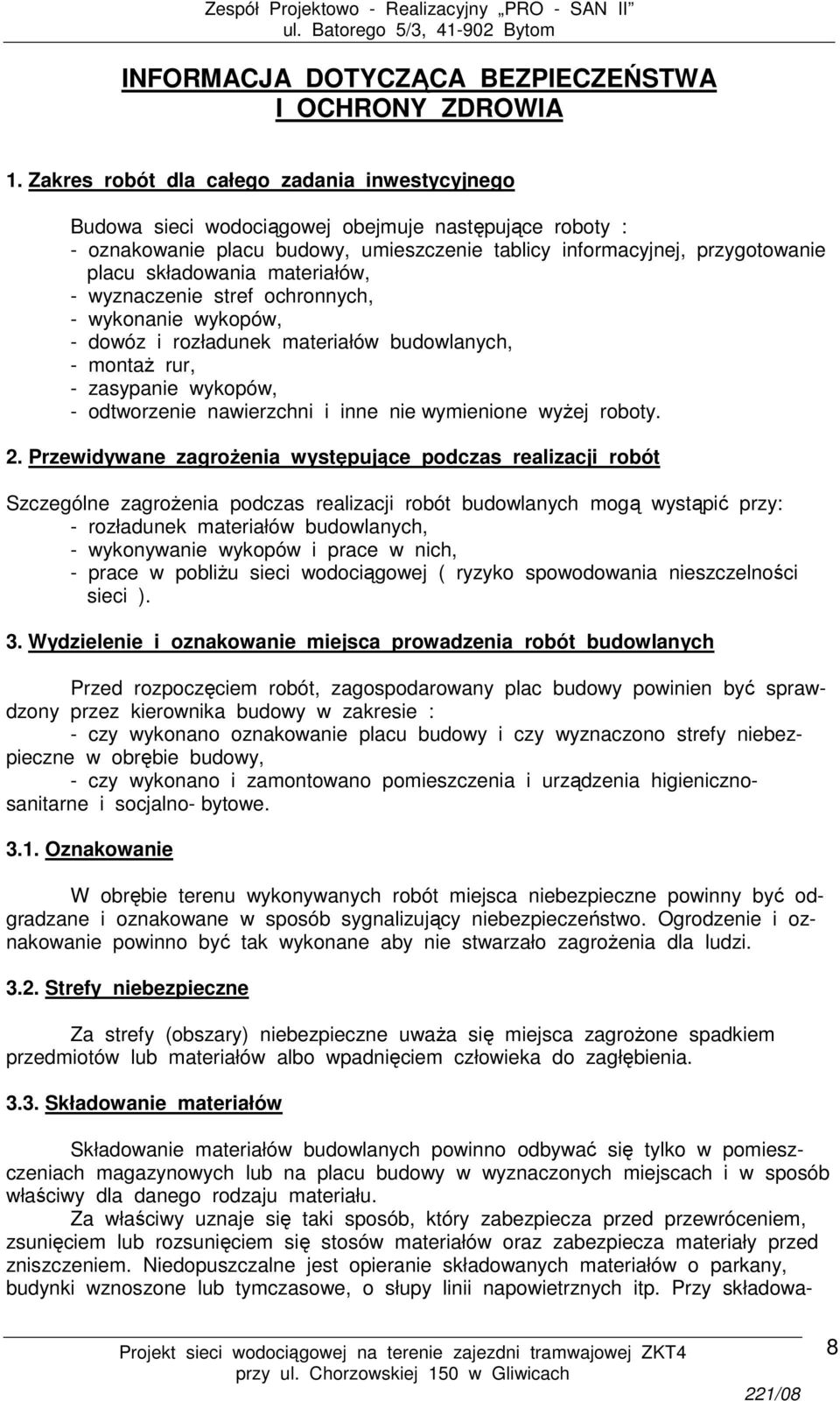 materiałów, - wyznaczenie stref ochronnych, - wykonanie wykopów, - dowóz i rozładunek materiałów budowlanych, - montaż rur, - zasypanie wykopów, - odtworzenie nawierzchni i inne nie wymienione wyżej