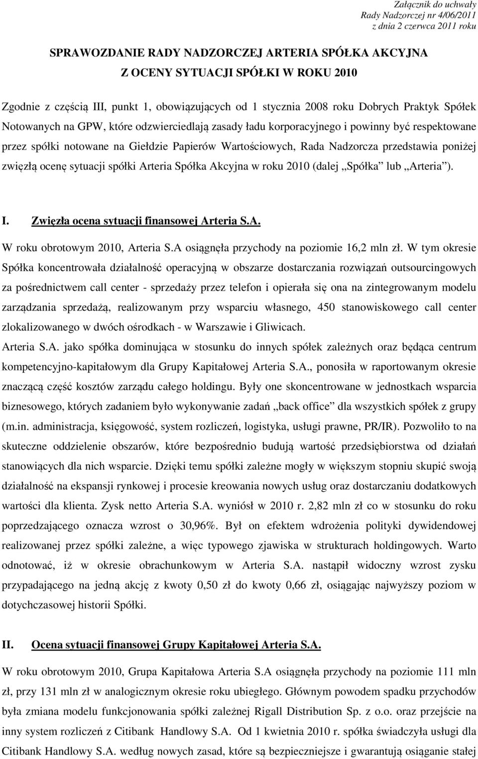 spółki Arteria Spółka Akcyjna w roku 2010 (dalej Spółka lub Arteria ). I. Zwięzła ocena sytuacji finansowej Arteria S.A. W roku obrotowym 2010, Arteria S.A osiągnęła przychody na poziomie 16,2 mln zł.