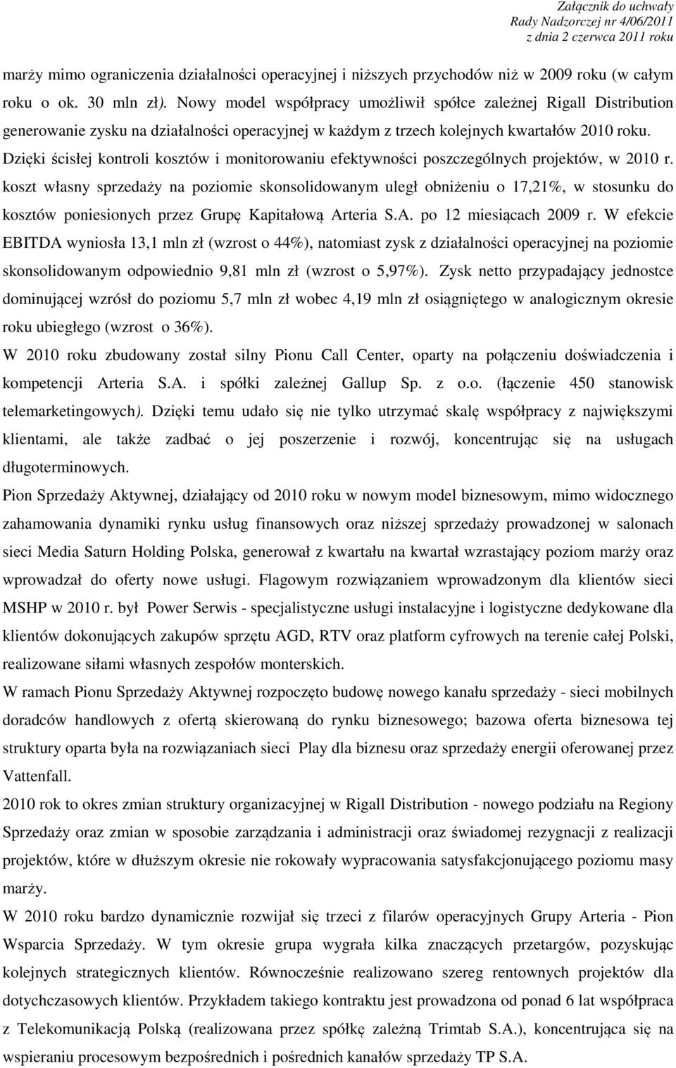 Dzięki ścisłej kontroli kosztów i monitorowaniu efektywności poszczególnych projektów, w 2010 r.