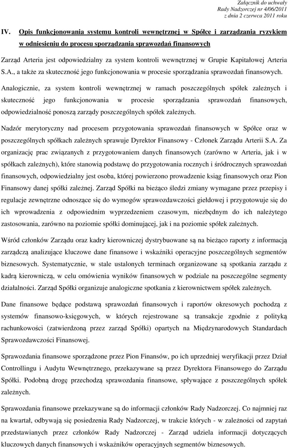 Analogicznie, za system kontroli wewnętrznej w ramach poszczególnych spółek zależnych i skuteczność jego funkcjonowania w procesie sporządzania sprawozdań finansowych, odpowiedzialność ponoszą