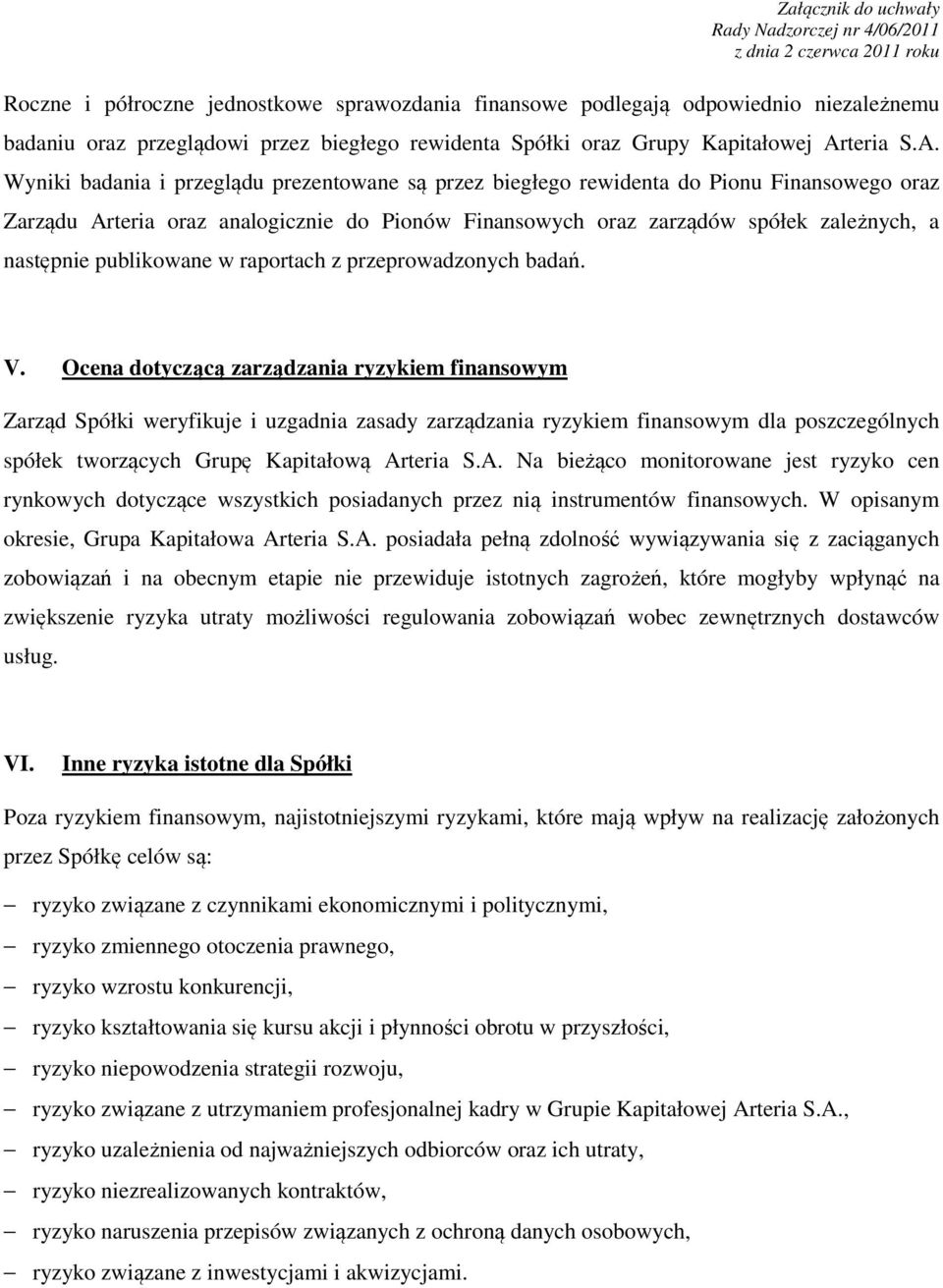 Wyniki badania i przeglądu prezentowane są przez biegłego rewidenta do Pionu Finansowego oraz Zarządu Arteria oraz analogicznie do Pionów Finansowych oraz zarządów spółek zależnych, a następnie