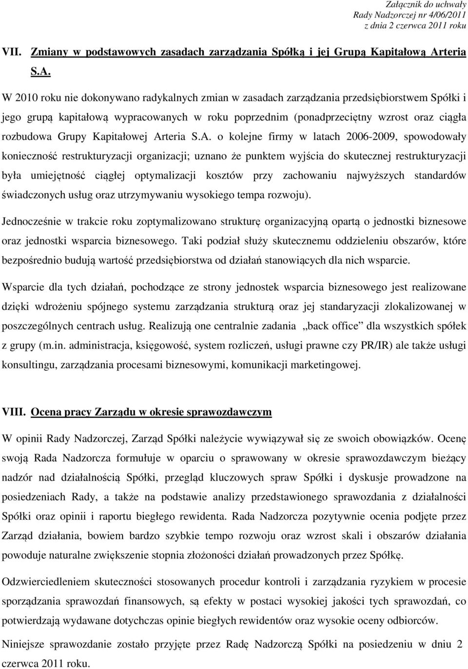 W 2010 roku nie dokonywano radykalnych zmian w zasadach zarządzania przedsiębiorstwem Spółki i jego grupą kapitałową wypracowanych w roku poprzednim (ponadprzeciętny wzrost oraz ciągła rozbudowa