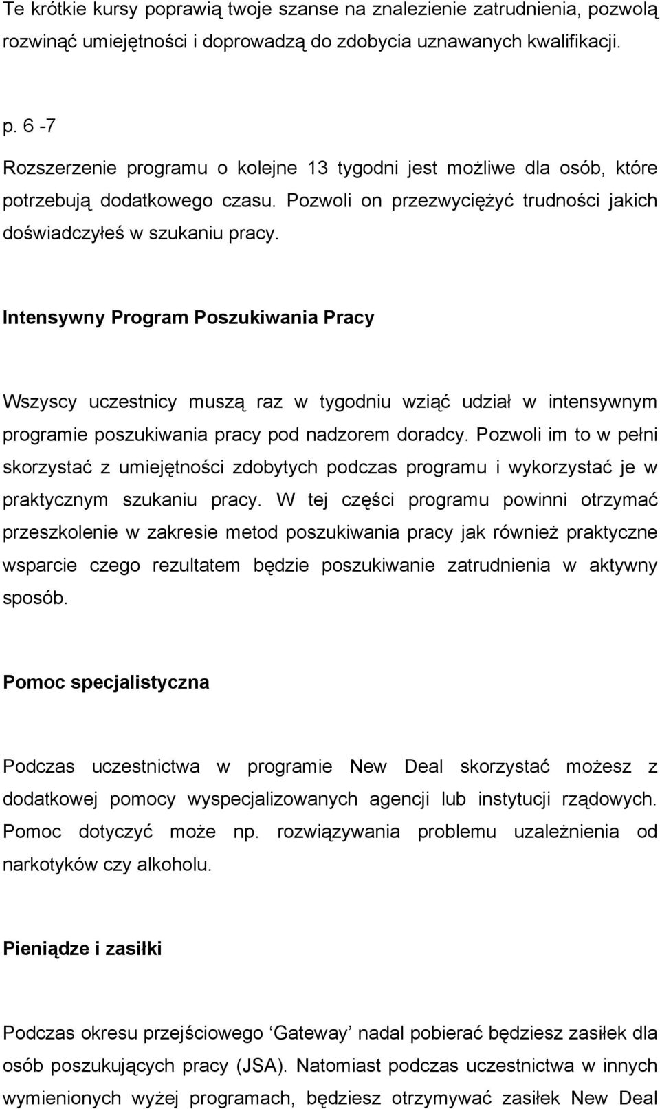 Intensywny Program Poszukiwania Pracy Wszyscy uczestnicy muszą raz w tygodniu wziąć udział w intensywnym programie poszukiwania pracy pod nadzorem doradcy.