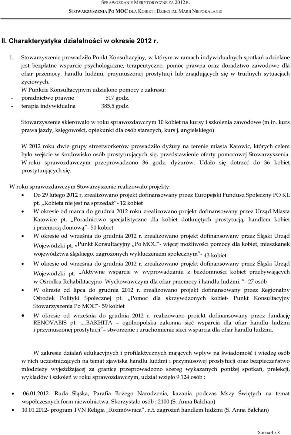 przemocy, handlu ludźmi, przymuszonej prostytucji lub znajdujących się w trudnych sytuacjach życiowych. W Punkcie Konsultacyjnym udzielono pomocy z zakresu: - poradnictwo prawne 517 godz.