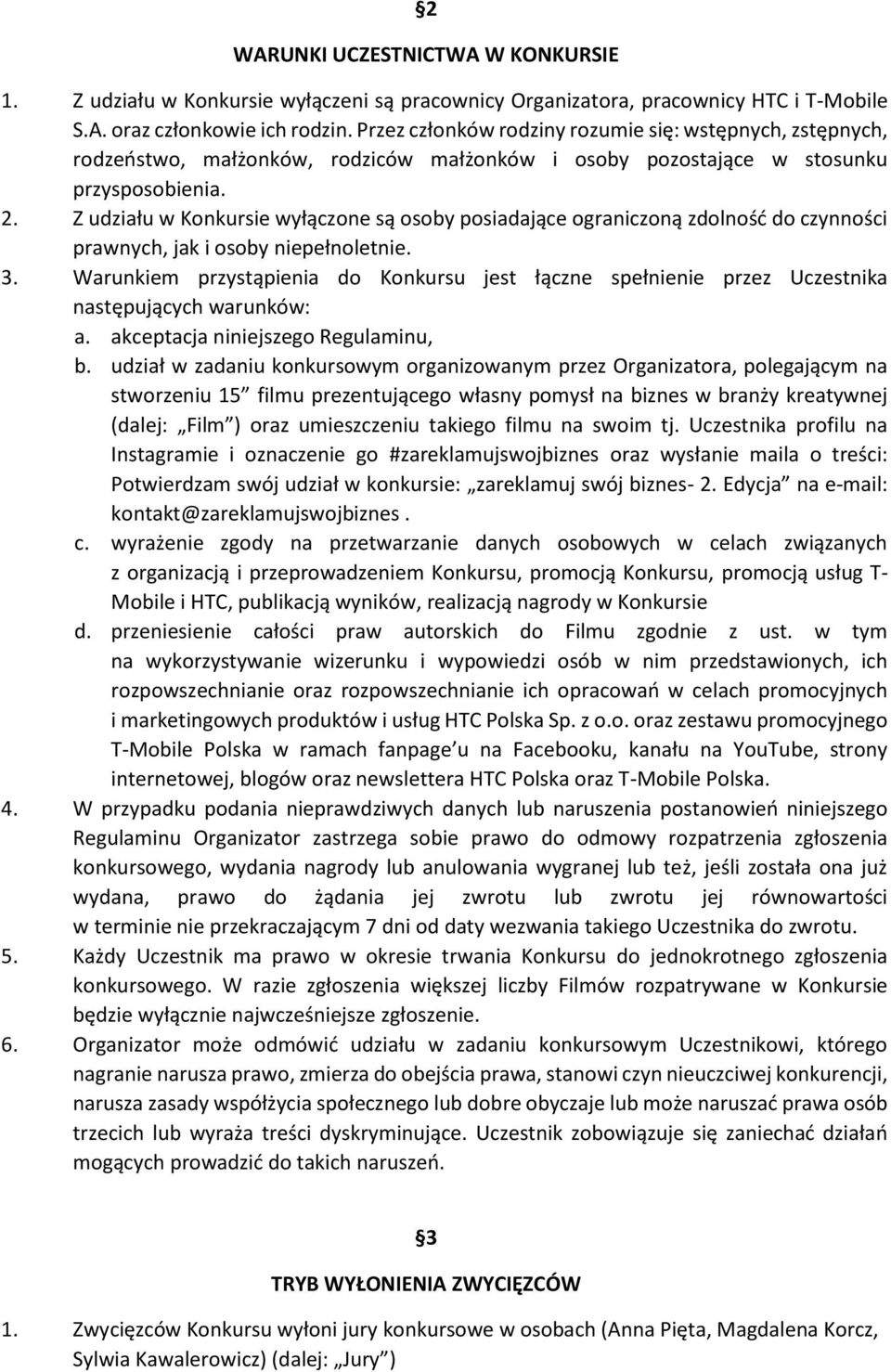 Z udziału w Konkursie wyłączone są osoby posiadające ograniczoną zdolność do czynności prawnych, jak i osoby niepełnoletnie. 3.