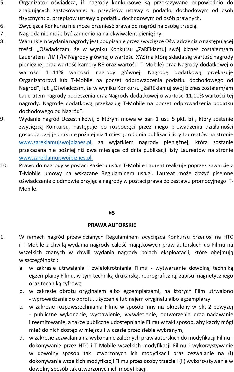 Warunkiem wydania nagrody jest podpisanie przez zwycięzcę Oświadczenia o następującej treści: Oświadczam, że w wyniku Konkursu ZaREklamuj swój biznes zostałem/am Laueratem I/II/III/IV Nagrody głównej