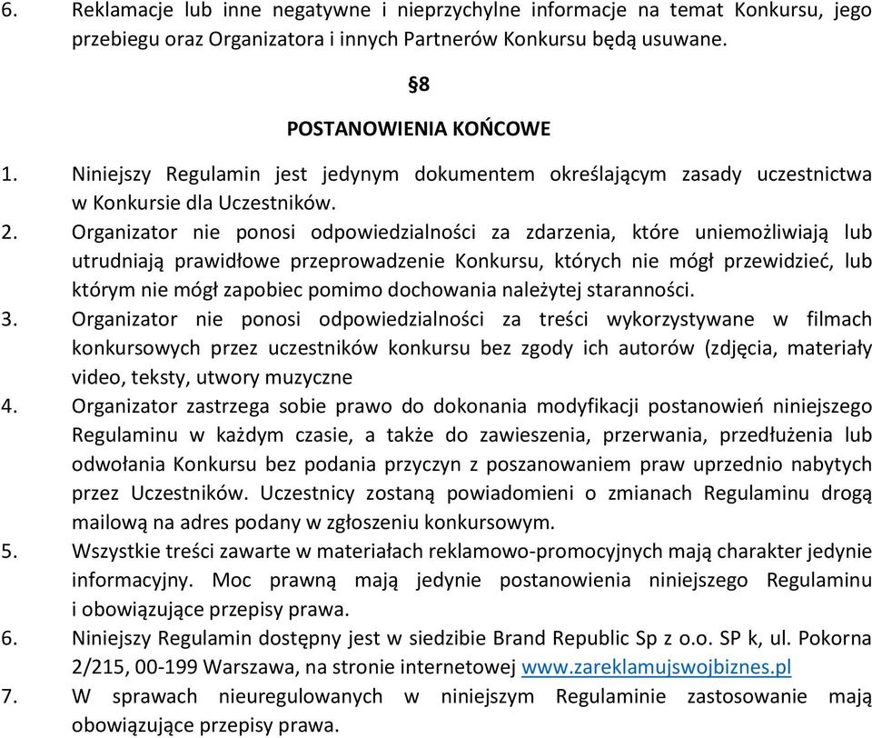 Organizator nie ponosi odpowiedzialności za zdarzenia, które uniemożliwiają lub utrudniają prawidłowe przeprowadzenie Konkursu, których nie mógł przewidzieć, lub którym nie mógł zapobiec pomimo