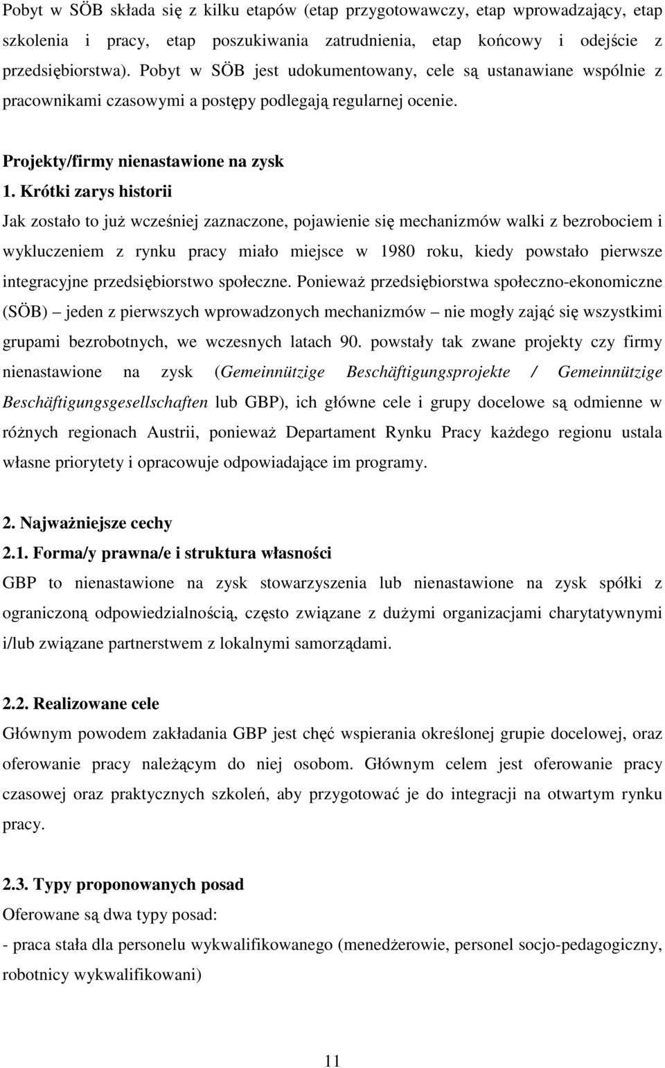 Krótki zarys historii Jak zostało to juŝ wcześniej zaznaczone, pojawienie się mechanizmów walki z bezrobociem i wykluczeniem z rynku pracy miało miejsce w 1980 roku, kiedy powstało pierwsze