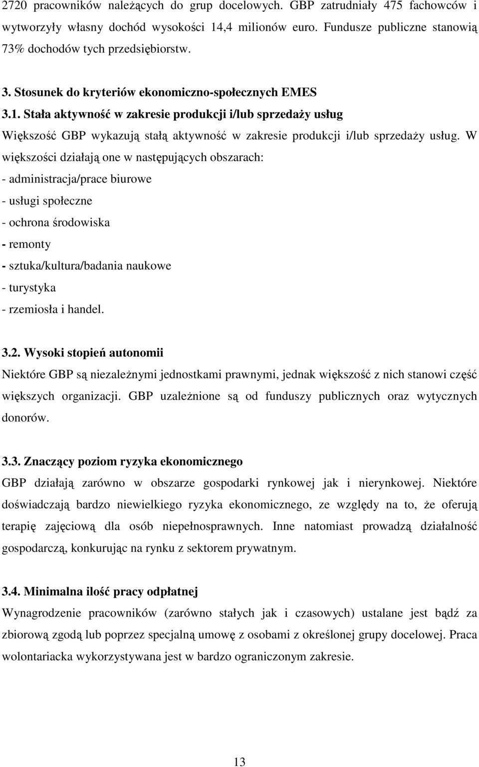 W większości działają one w następujących obszarach: - administracja/prace biurowe - usługi społeczne - ochrona środowiska - remonty - sztuka/kultura/badania naukowe - turystyka - rzemiosła i handel.