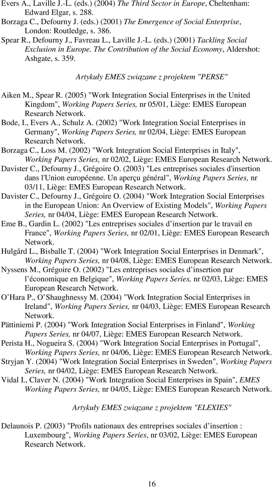 Artykuły EMES związane z projektem "PERSE" Aiken M., Spear R. (2005) "Work Integration Social Enterprises in the United Kingdom", Working Papers Series, nr 05/01, Liège: EMES European Bode, I.