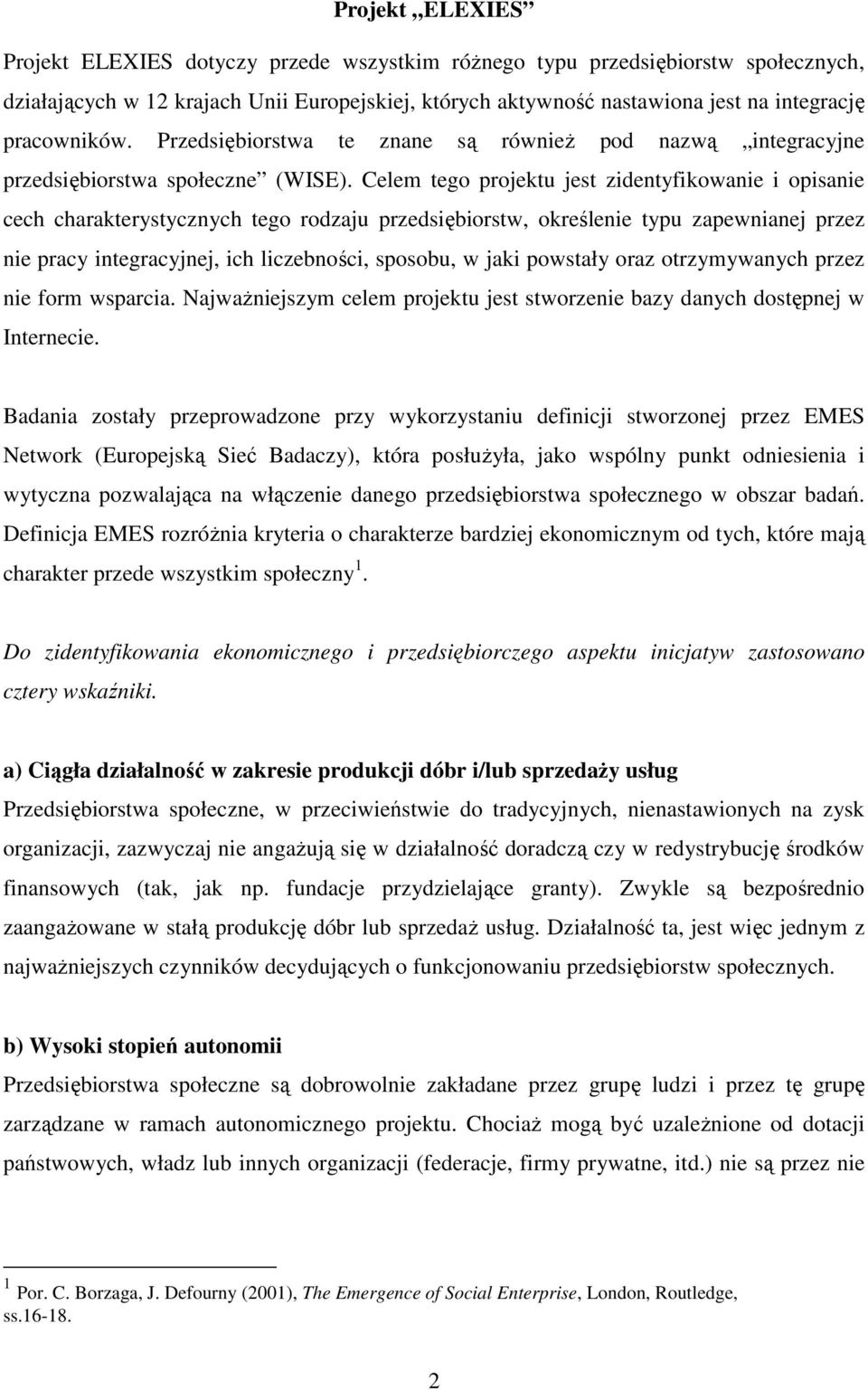 Celem tego projektu jest zidentyfikowanie i opisanie cech charakterystycznych tego rodzaju przedsiębiorstw, określenie typu zapewnianej przez nie pracy integracyjnej, ich liczebności, sposobu, w jaki