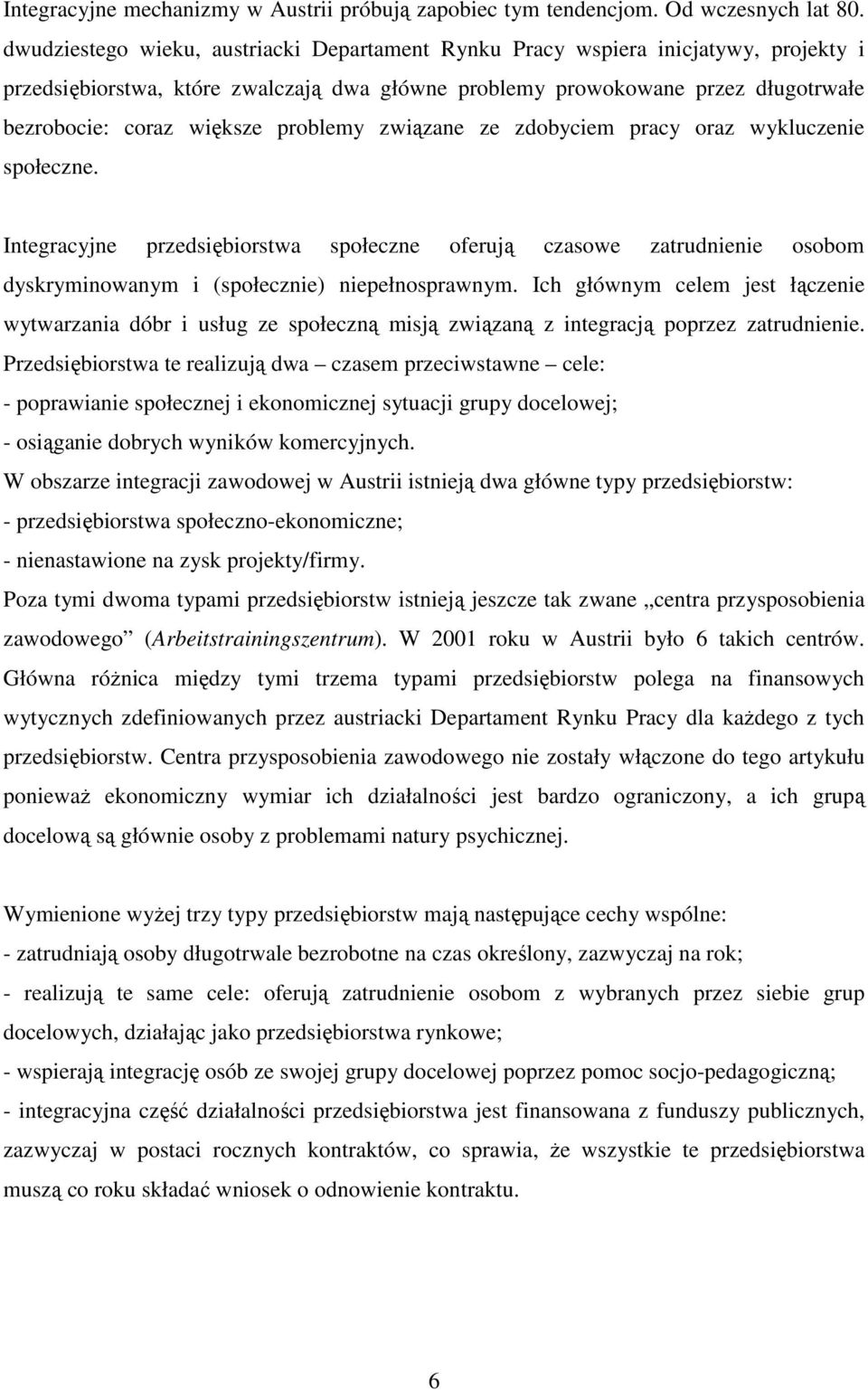 problemy związane ze zdobyciem pracy oraz wykluczenie społeczne. Integracyjne przedsiębiorstwa społeczne oferują czasowe zatrudnienie osobom dyskryminowanym i (społecznie) niepełnosprawnym.