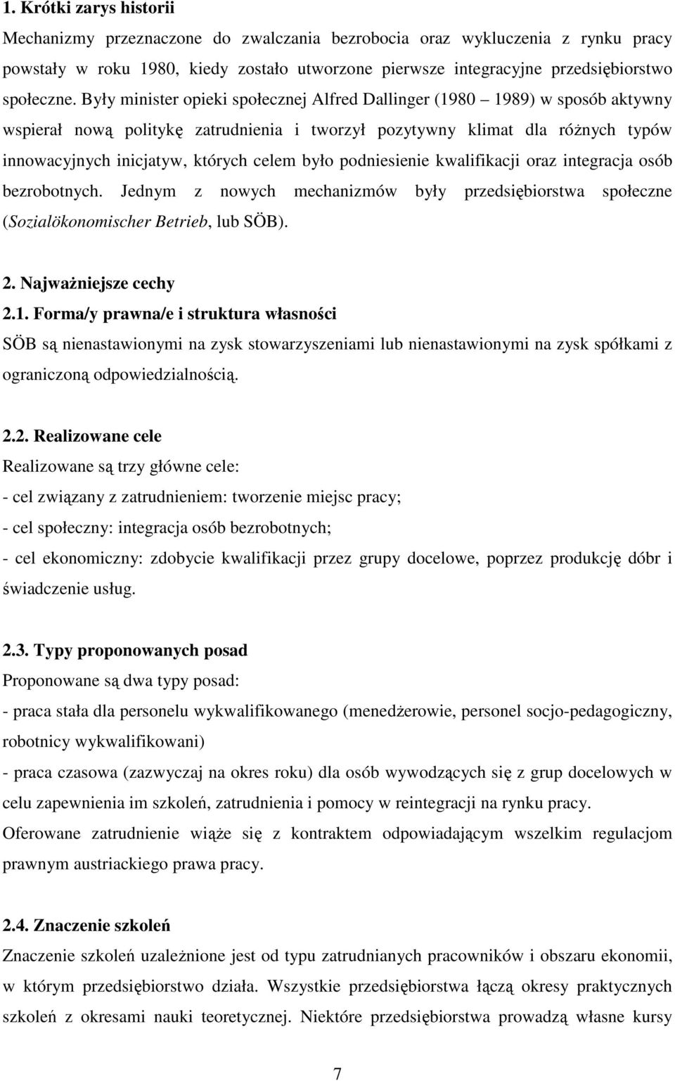 było podniesienie kwalifikacji oraz integracja osób bezrobotnych. Jednym z nowych mechanizmów były przedsiębiorstwa społeczne (Sozialökonomischer Betrieb, lub SÖB). 2. NajwaŜniejsze cechy 2.1.