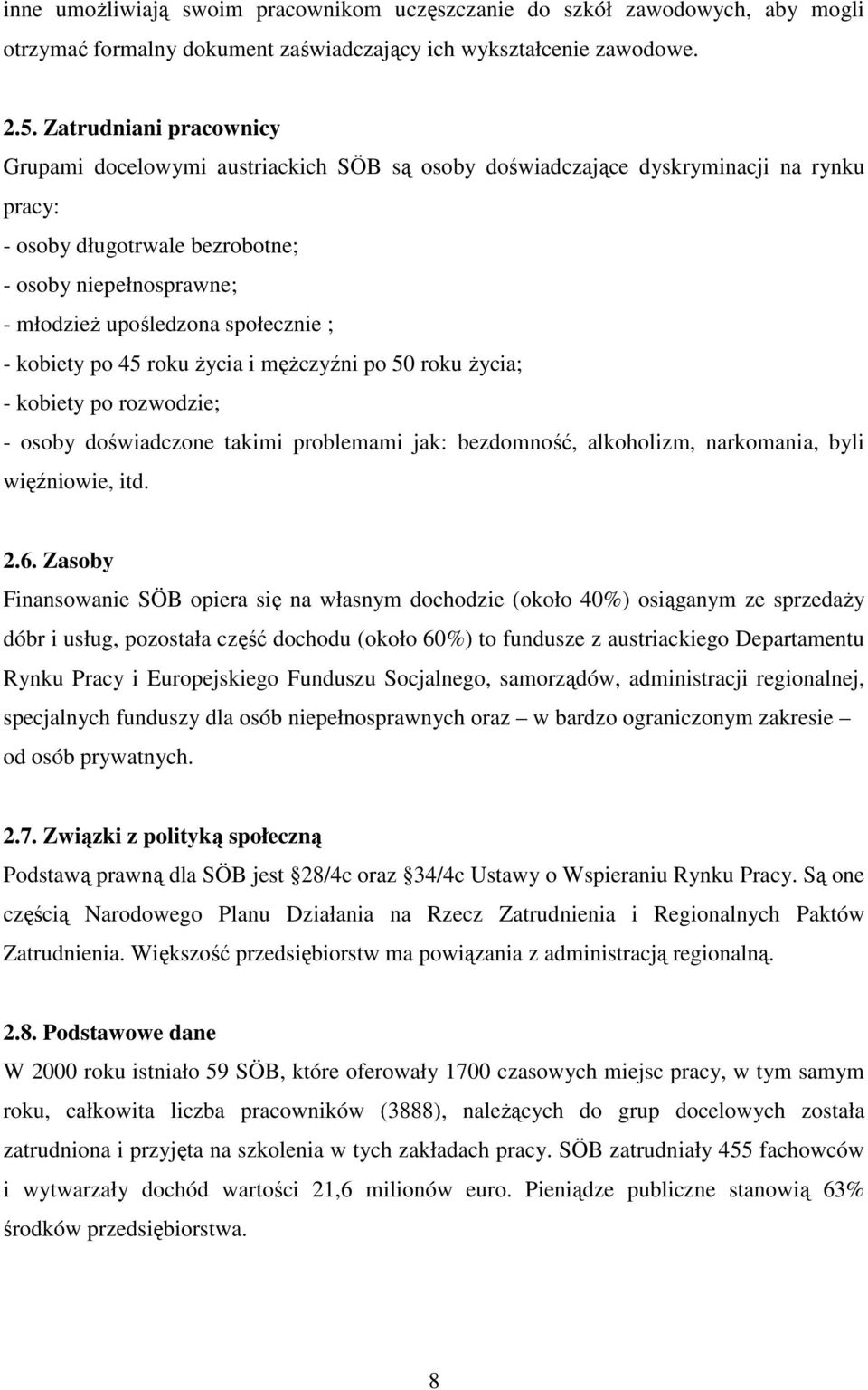 społecznie ; - kobiety po 45 roku Ŝycia i męŝczyźni po 50 roku Ŝycia; - kobiety po rozwodzie; - osoby doświadczone takimi problemami jak: bezdomność, alkoholizm, narkomania, byli więźniowie, itd. 2.6.