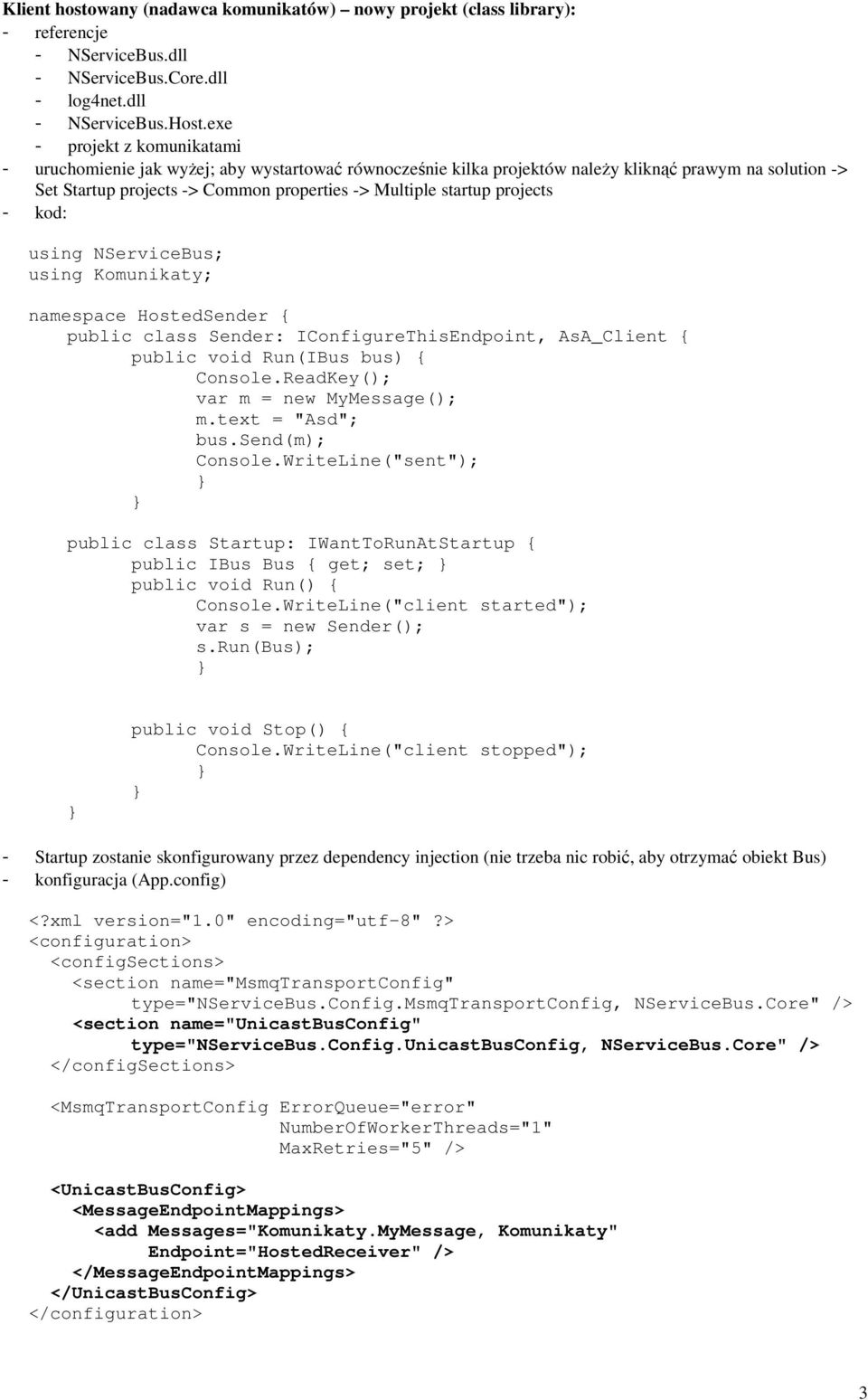 projects - kod: using Komunikaty; namespace HostedSender { public class Sender: IConfigureThisEndpoint, AsA_Client { public void Run(IBus bus) { Console.ReadKey(); var m = new MyMessage(); m.