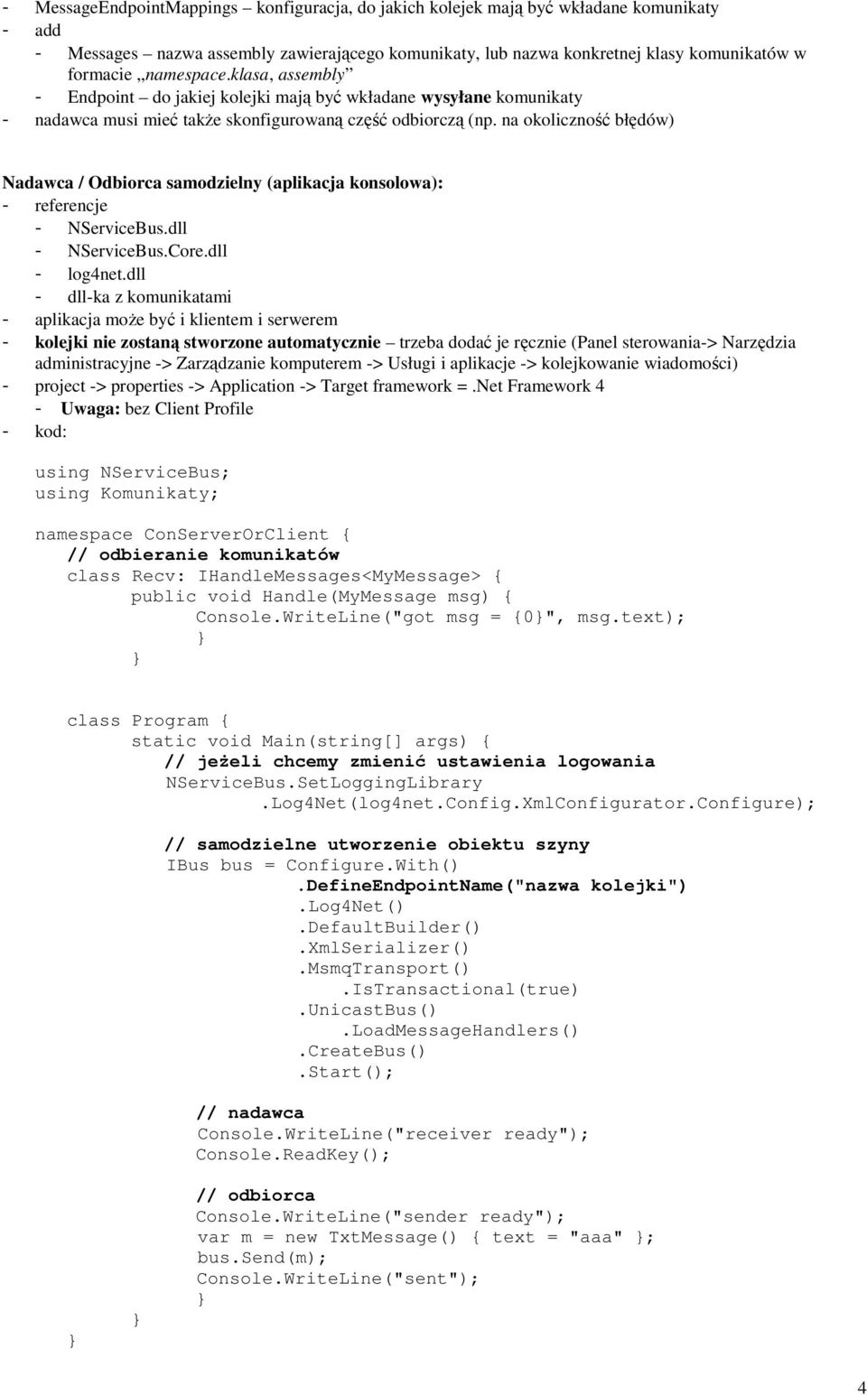 na okoliczność błędów) Nadawca / Odbiorca samodzielny (aplikacja konsolowa): - referencje - NServiceBus.dll - NServiceBus.Core.dll - log4net.