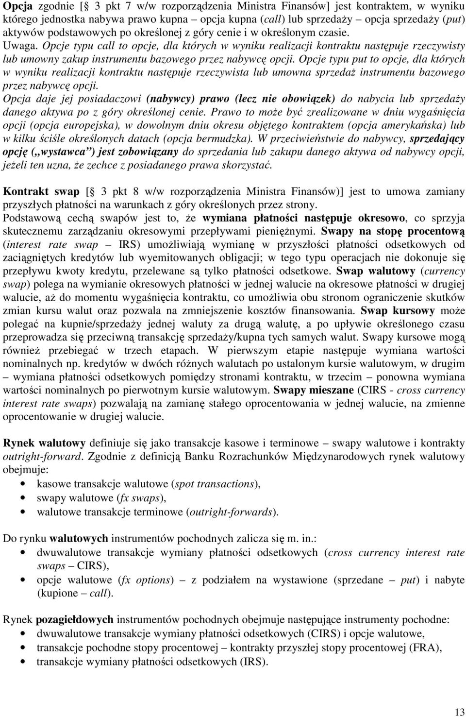 Opcje typu call to opcje, dla których w wyniku realizacji kontraktu następuje rzeczywisty lub umowny zakup instrumentu bazowego przez nabywcę opcji.