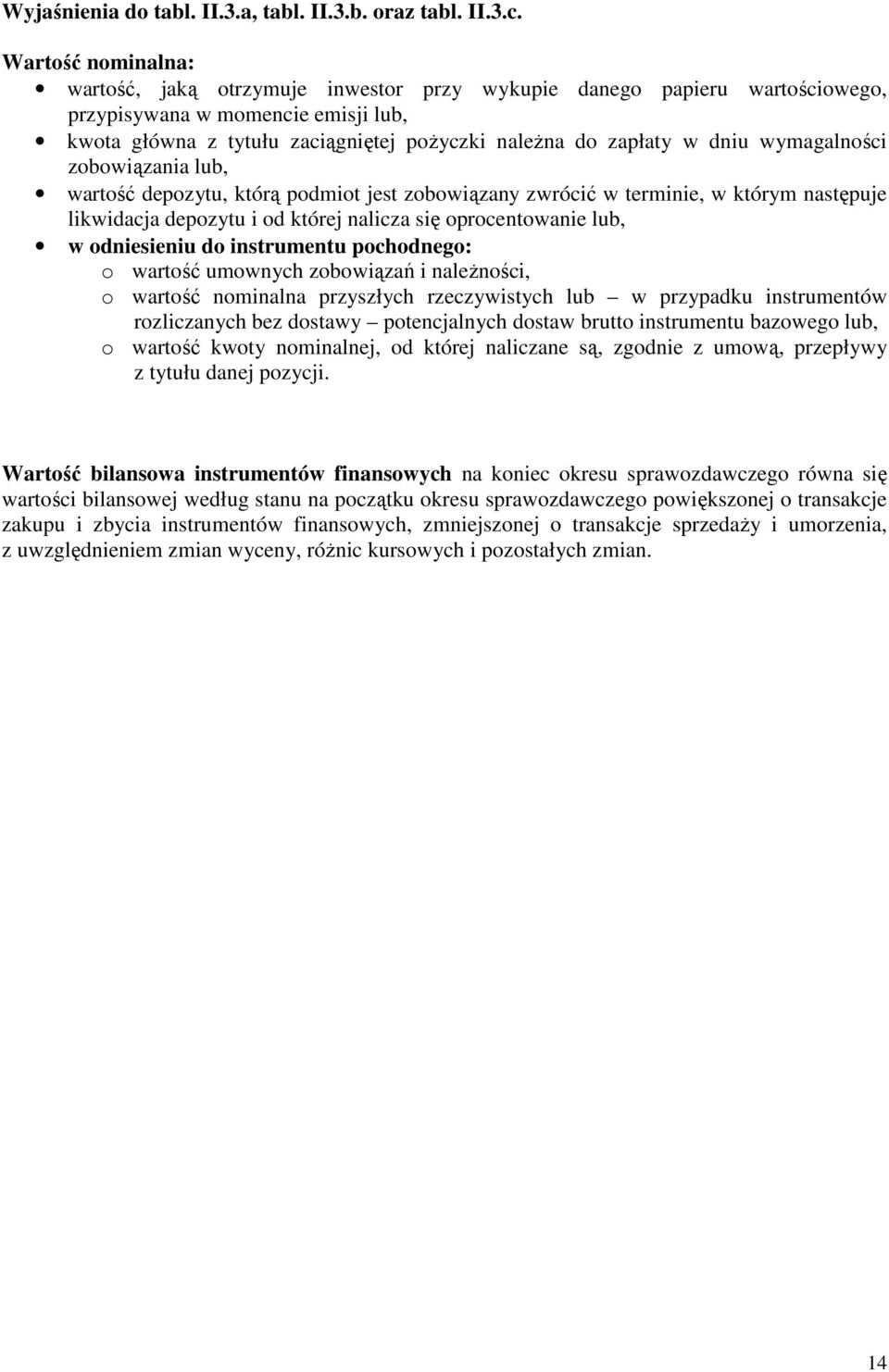 dniu wymagalności zobowiązania lub, wartość depozytu, którą podmiot jest zobowiązany zwrócić w terminie, w którym następuje likwidacja depozytu i od której nalicza się oprocentowanie lub, w