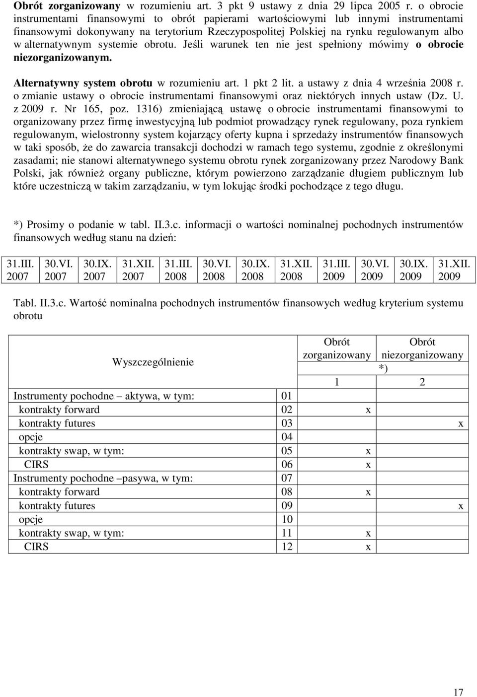 systemie obrotu. Jeśli warunek ten nie jest spełniony mówimy o obrocie niezorganizowanym. Alternatywny system obrotu w rozumieniu art. 1 pkt 2 lit. a ustawy z dnia 4 września r.