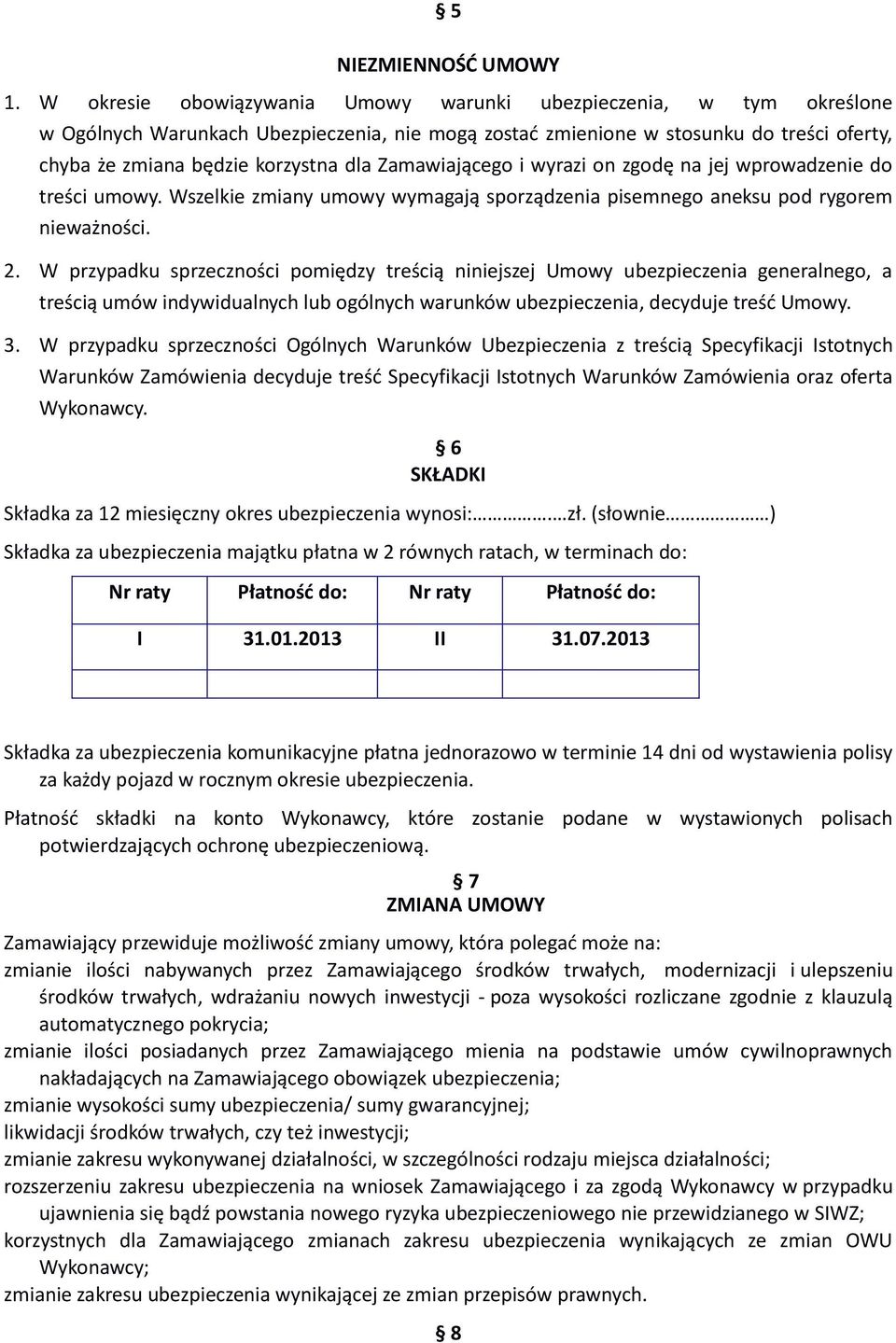 Zamawiającego i wyrazi on zgodę na jej wprowadzenie do treści umowy. Wszelkie zmiany umowy wymagają sporządzenia pisemnego aneksu pod rygorem nieważności. 2.