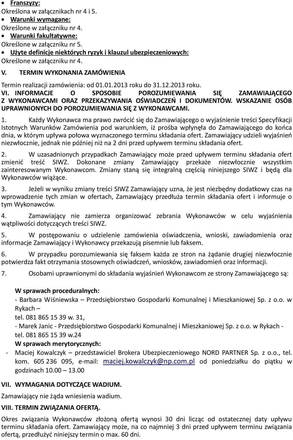 INFORMACJE O SPOSOBIE POROZUMIEWANIA SIĘ ZAMAWIAJĄCEGO Z WYKONAWCAMI ORAZ PRZEKAZYWANIA OŚWIADCZEŃ I DOKUMENTÓW. WSKAZANIE OSÓB UPRAWNIONYCH DO POROZUMIEWANIA SIĘ Z WYKONAWCAMI. 1.