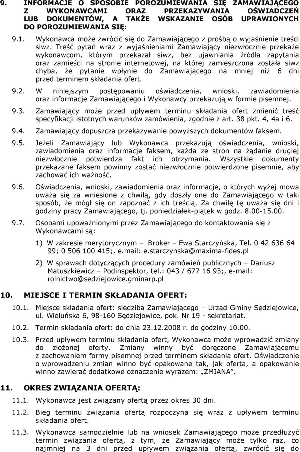 Treść pytań wraz z wyjaśnieniami Zamawiający niezwłocznie przekaŝe wykonawcom, którym przekazał siwz, bez ujawniania źródła zapytania oraz zamieści na stronie internetowej, na której zamieszczona