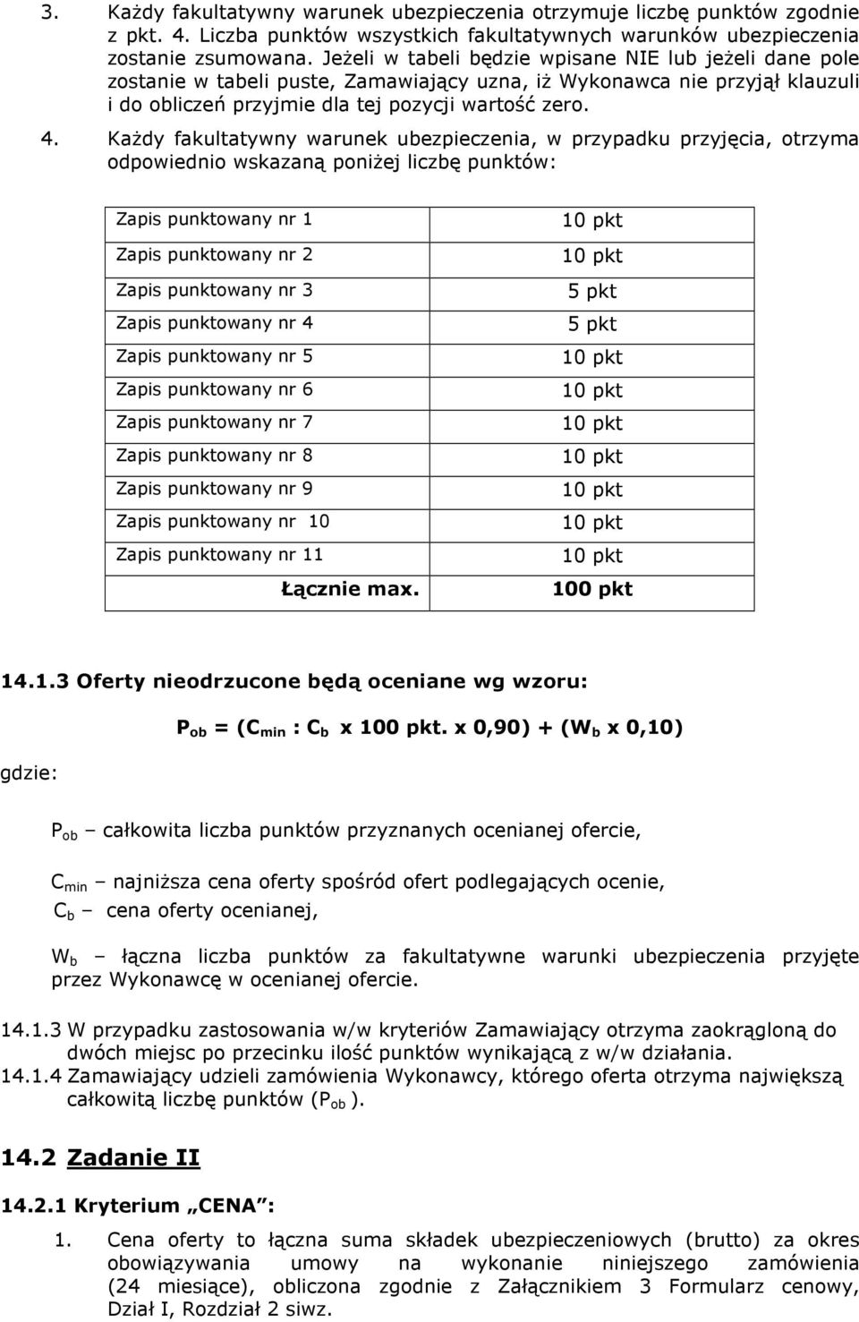 KaŜdy fakultatywny warunek ubezpieczenia, w przypadku przyjęcia, otrzyma odpowiednio wskazaną poniŝej liczbę punktów: Zapis punktowany nr 1 Zapis punktowany nr 2 Zapis punktowany nr 3 Zapis