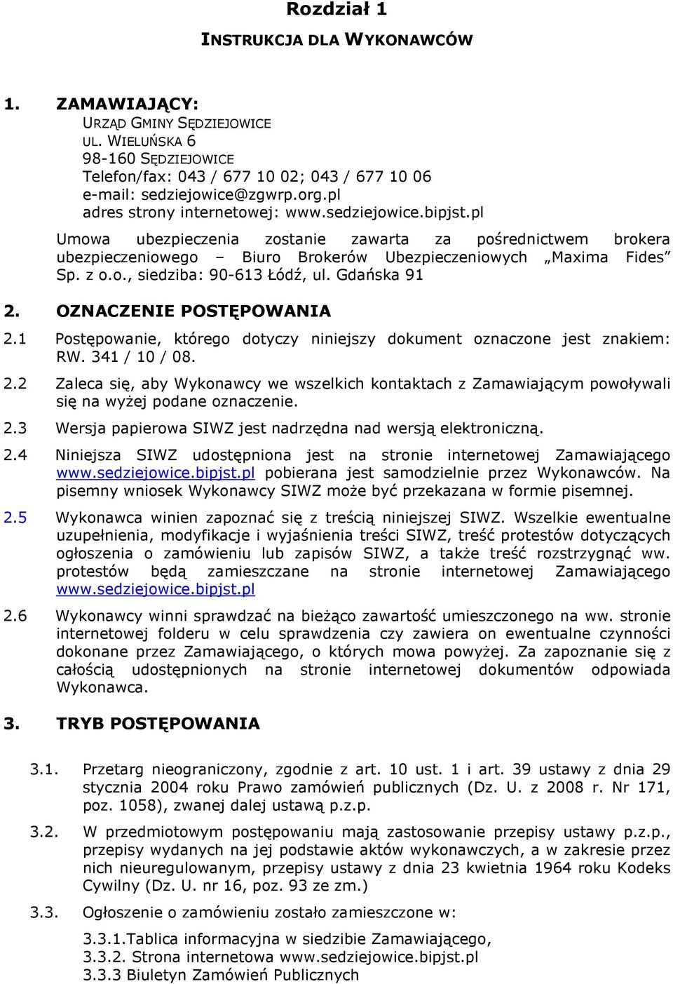 Gdańska 91 2. OZNACZENIE POSTĘPOWANIA 2.1 Postępowanie, którego dotyczy niniejszy dokument oznaczone jest znakiem: RW. 341 / 10 / 08. 2.2 Zaleca się, aby Wykonawcy we wszelkich kontaktach z Zamawiającym powoływali się na wyŝej podane oznaczenie.