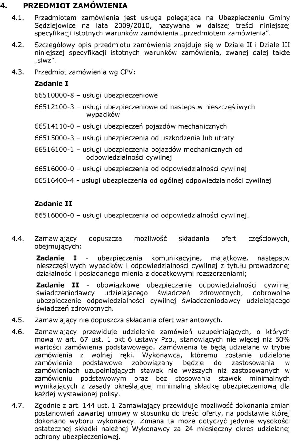 zamówienia. 4.2. Szczegółowy opis przedmiotu zamówienia znajduje się w Dziale II i Dziale III niniejszej specyfikacji istotnych warunków zamówienia, zwanej dalej takŝe siwz. 4.3.