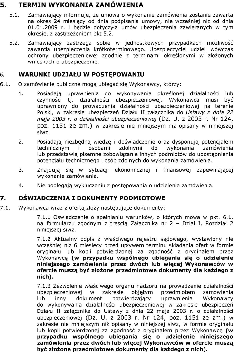 Ubezpieczyciel udzieli wówczas ochrony ubezpieczeniowej zgodnie z terminami określonymi w złoŝonych wnioskach o ubezpieczenie. 6. WARUNKI UDZIAŁU W POSTĘPOWANIU 6.1.