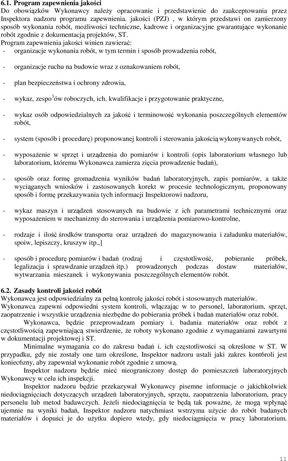 Program zapewnienia jakości winien zawierać: - organizacje wykonania robót, w tym termin i sposób prowadzenia robót, - organizacje ruchu na budowie wraz z oznakowaniem robót, - plan bezpieczeństwa i