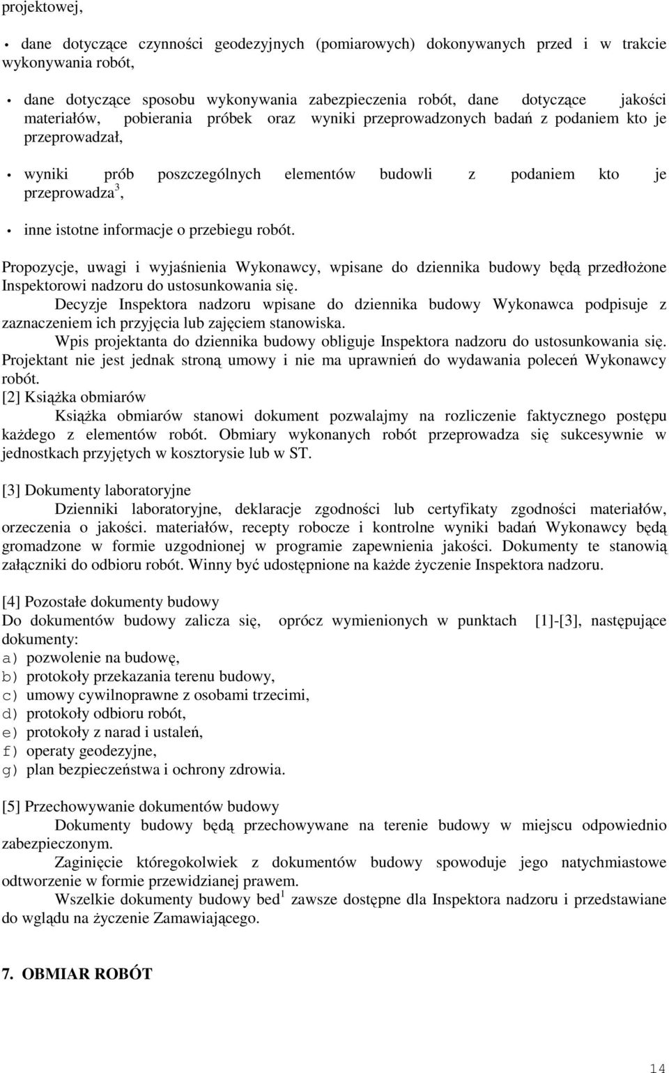 informacje o przebiegu robót. Propozycje, uwagi i wyjaśnienia Wykonawcy, wpisane do dziennika budowy będą przedłoŝone Inspektorowi nadzoru do ustosunkowania się.