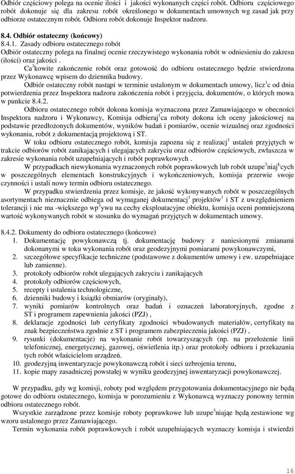 Odbiór ostateczny (końcowy) 8.4.1. Zasady odbioru ostatecznego robót Odbiór ostateczny polega na finalnej ocenie rzeczywistego wykonania robót w odniesieniu do zakresu (ilości) oraz jakości.