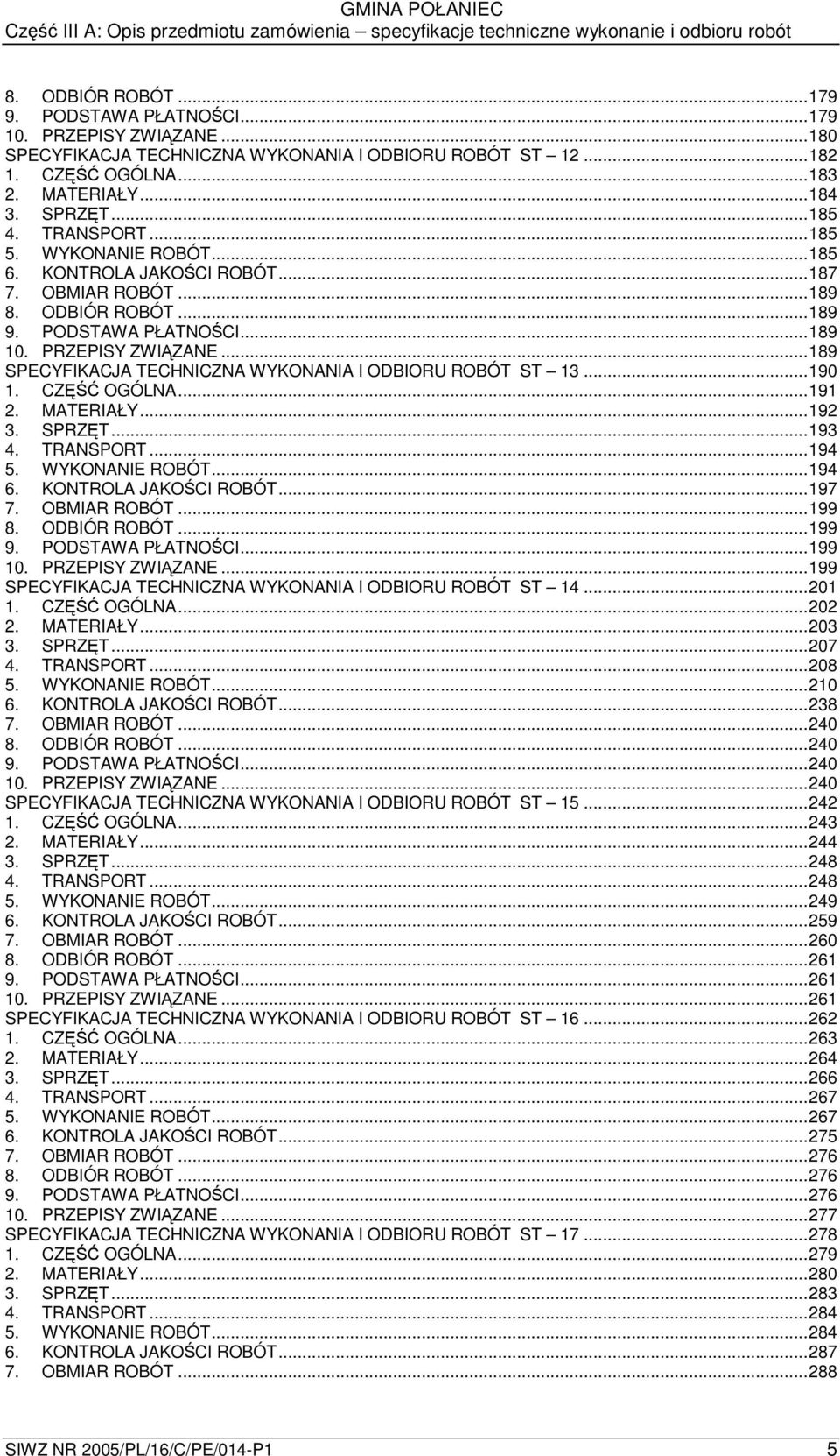 ..189 SPECYFIKACJA TECHNICZNA WYKONANIA I ODBIORU ROBÓT ST 13...190 1. CZ OGÓLNA...191 2. MATERIAŁY...192 3. SPRZT...193 4. TRANSPORT...194 5. WYKONANIE ROBÓT...194 6. KONTROLA JAKOCI ROBÓT...197 7.