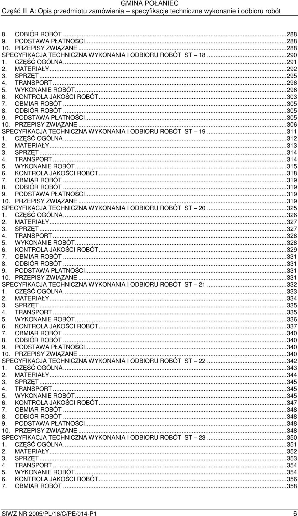 ..306 SPECYFIKACJA TECHNICZNA WYKONANIA I ODBIORU ROBÓT ST 19...311 1. CZ OGÓLNA...312 2. MATERIAŁY...313 3. SPRZT...314 4. TRANSPORT...314 5. WYKONANIE ROBÓT...315 6. KONTROLA JAKOCI ROBÓT...318 7.