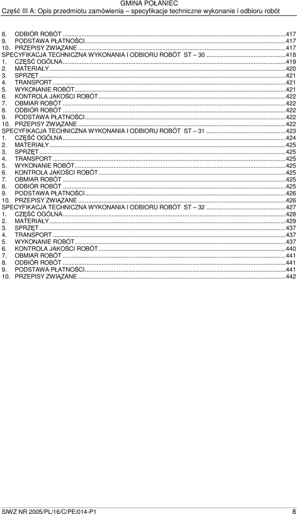 ..422 SPECYFIKACJA TECHNICZNA WYKONANIA I ODBIORU ROBÓT ST 31...423 1. CZ OGÓLNA...424 2. MATERIAŁY...425 3. SPRZT...425 4. TRANSPORT...425 5. WYKONANIE ROBÓT...425 6. KONTROLA JAKOCI ROBÓT...425 7.